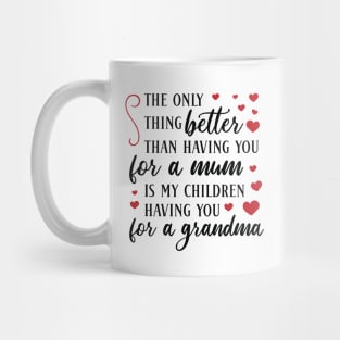 The only thing better than having you for a mum is my children having you for a grandma Mug